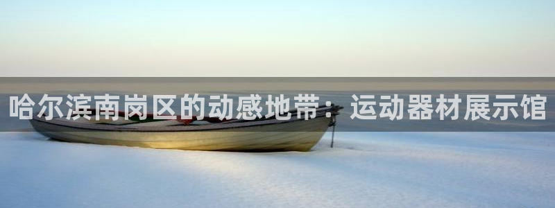 德国好博体育官方正版app集团：哈尔滨南岗区的动感地